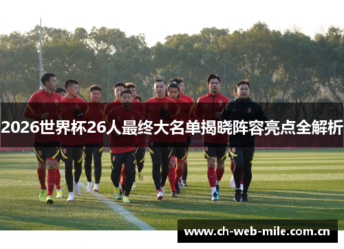2026世界杯26人最终大名单揭晓阵容亮点全解析 2026世界杯26人最终大名单揭晓阵容亮点全解析